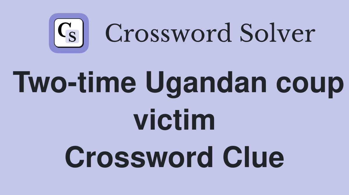 Two-time Ugandan coup victim Crossword Clue