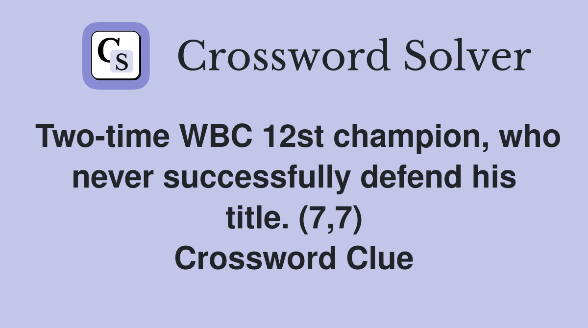Two-time WBC 12st champion, who never successfully defend his title. (7,7) Crossword Clue