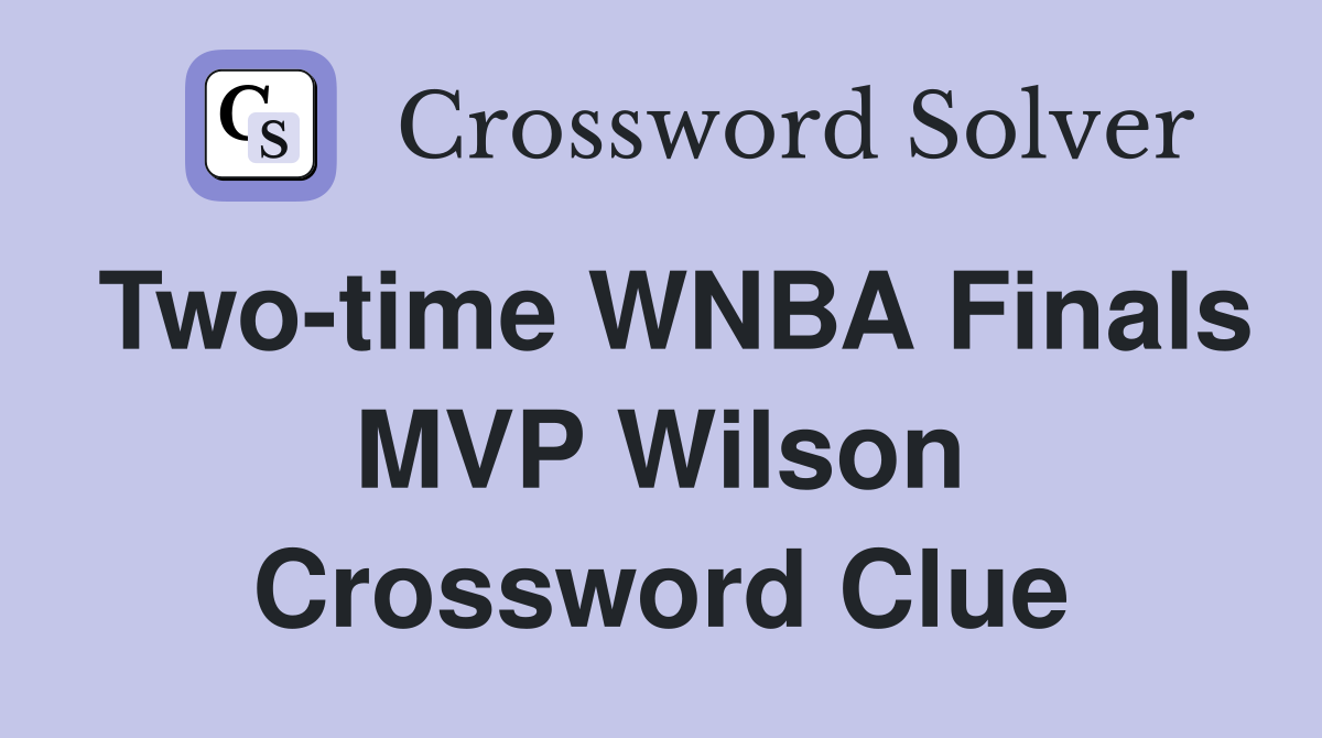 Two-time WNBA Finals MVP Wilson Crossword Clue