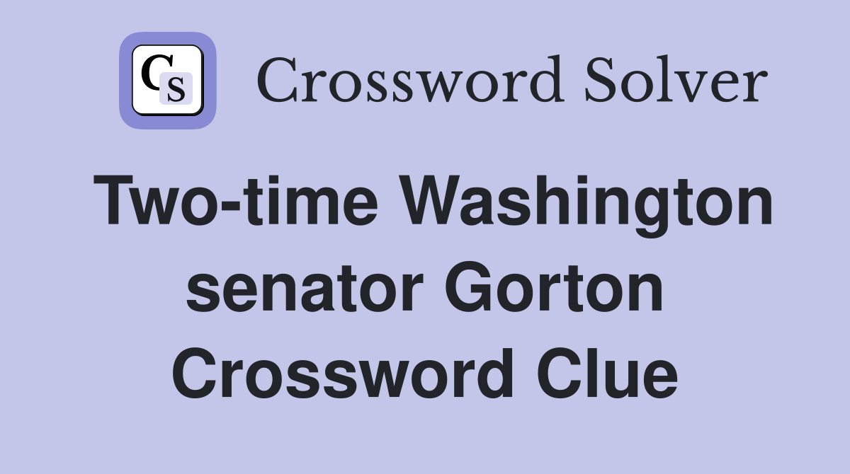 Two-time Washington senator Gorton Crossword Clue
