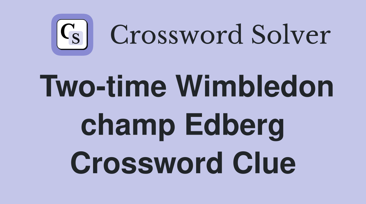 Two-time Wimbledon champ Edberg Crossword Clue
