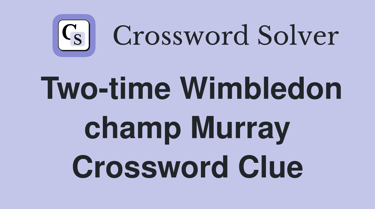 Two-time Wimbledon champ Murray Crossword Clue