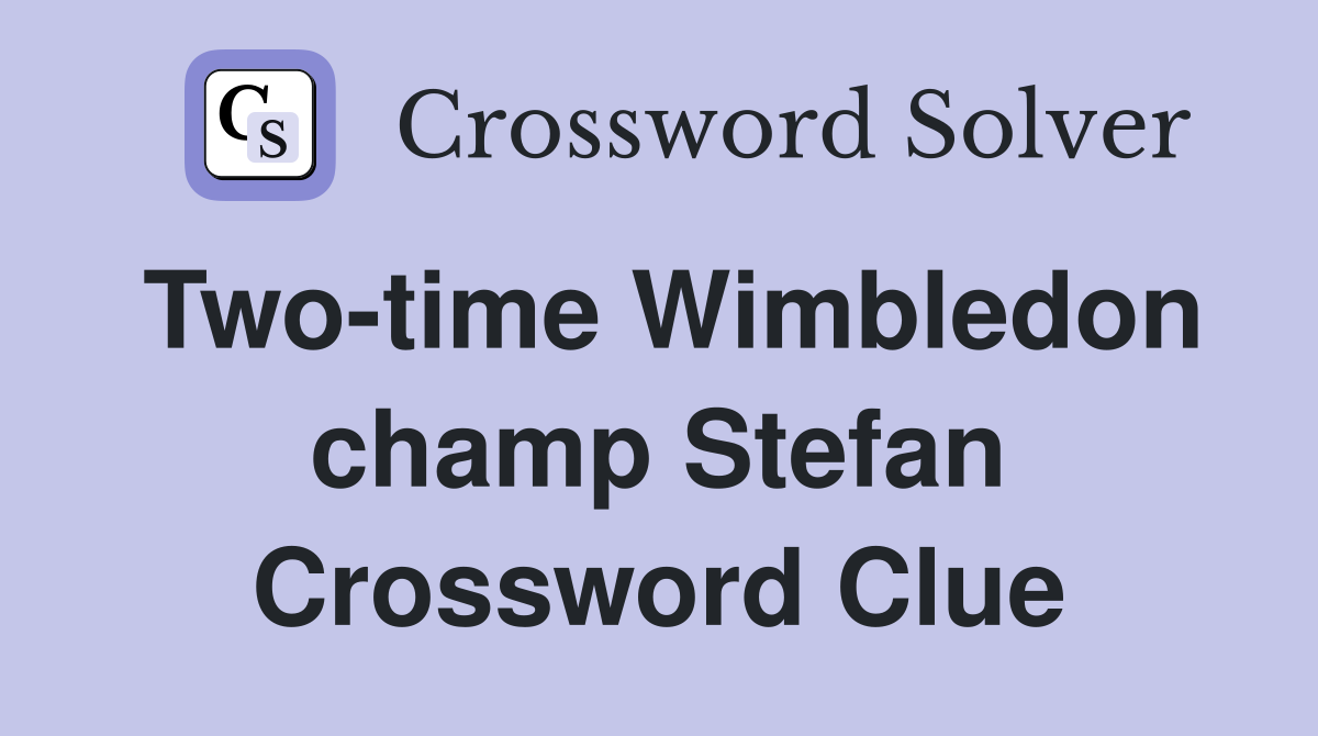 Two-time Wimbledon champ Stefan Crossword Clue