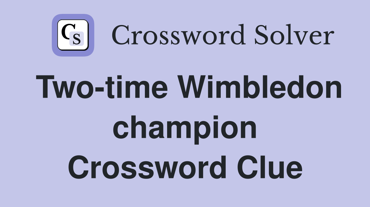 Two-time Wimbledon champion Crossword Clue
