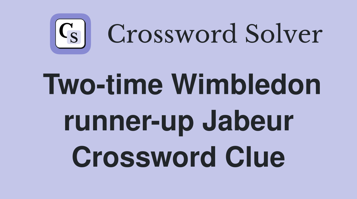 Two-time Wimbledon runner-up Jabeur Crossword Clue
