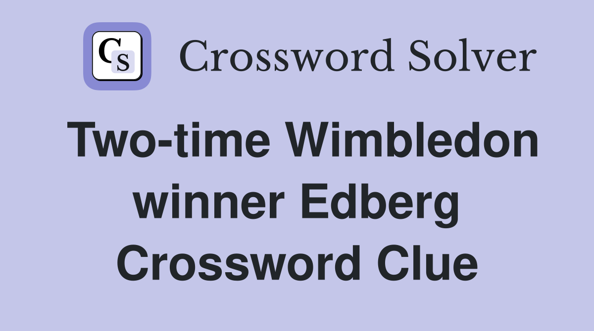 Two-time Wimbledon winner Edberg Crossword Clue