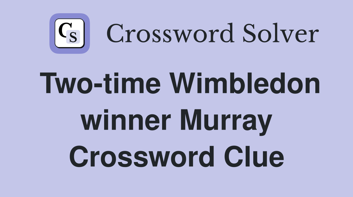 Two-time Wimbledon winner Murray Crossword Clue