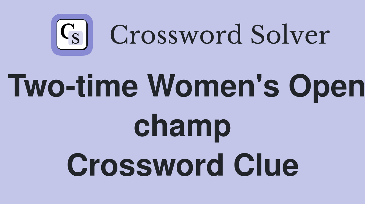 Two-time Women's Open champ Crossword Clue