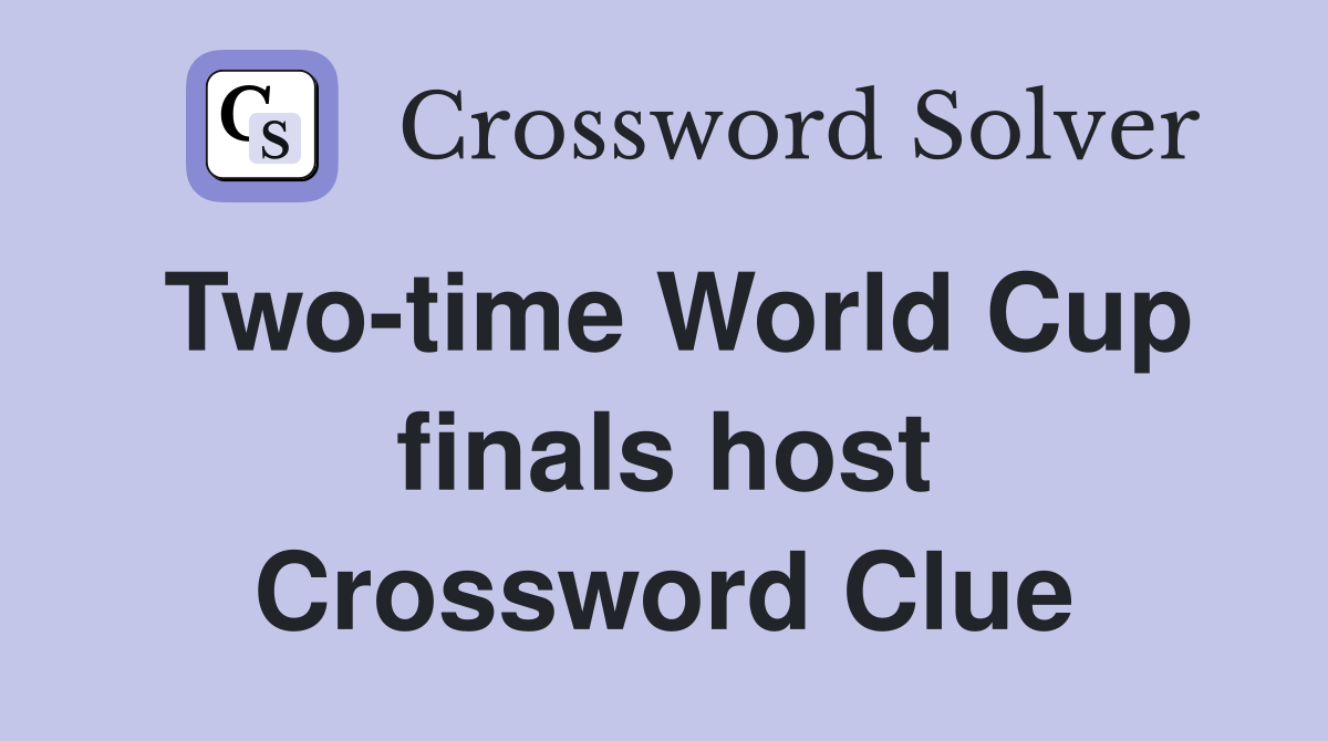 Two-time World Cup finals host Crossword Clue