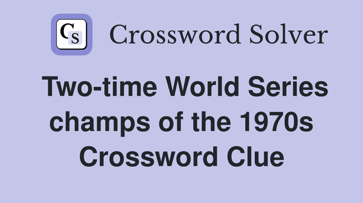 Two-time World Series champs of the 1970s Crossword Clue
