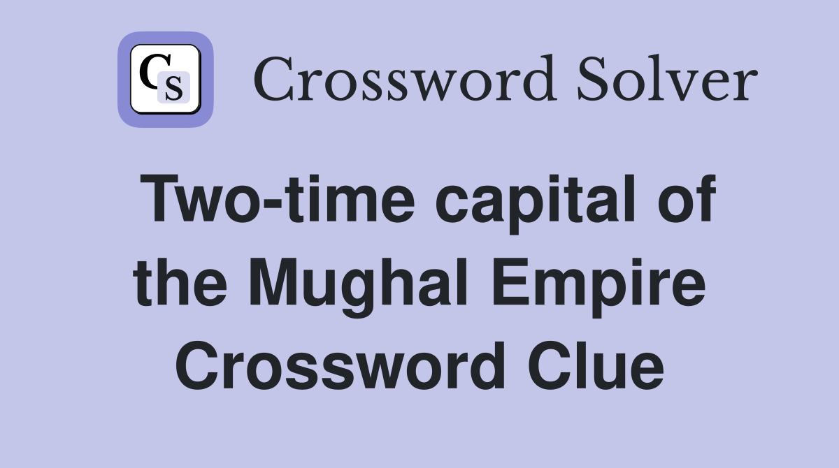 Two-time capital of the Mughal Empire Crossword Clue