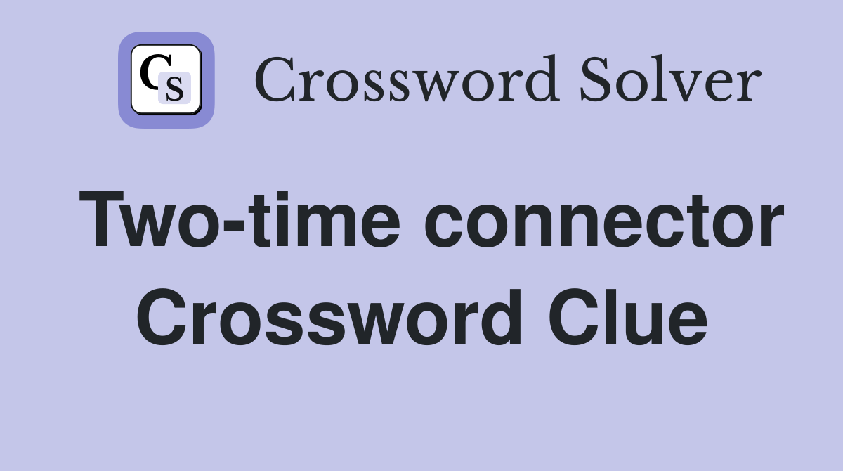 Two-time connector Crossword Clue