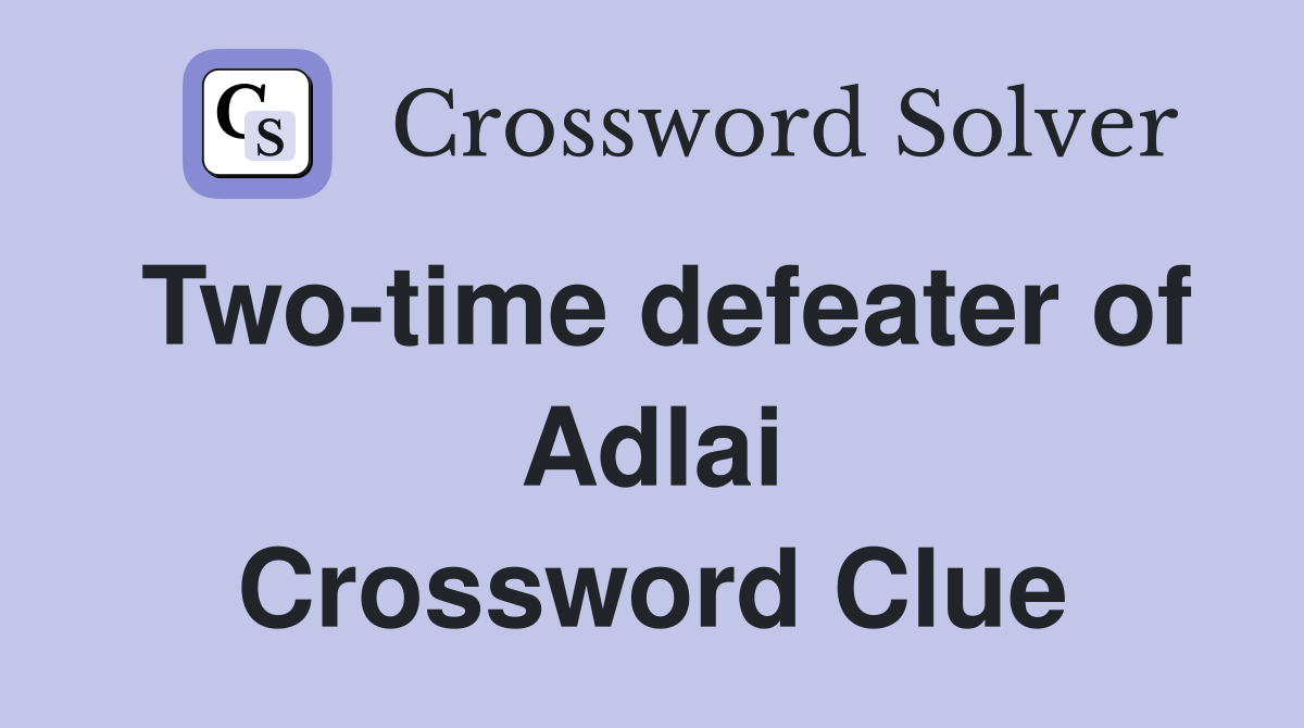 Two-time defeater of Adlai Crossword Clue
