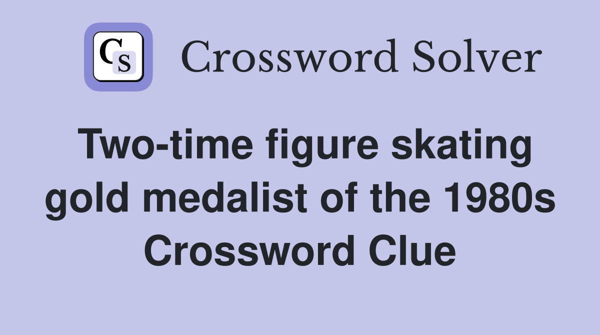 Two-time figure skating gold medalist of the 1980s Crossword Clue