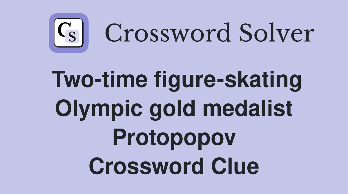 Two-time figure-skating Olympic gold medalist Protopopov Crossword Clue