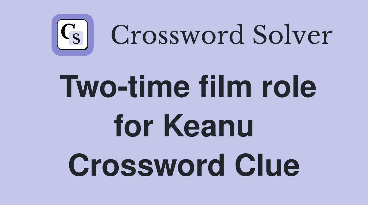 Two-time film role for Keanu Crossword Clue
