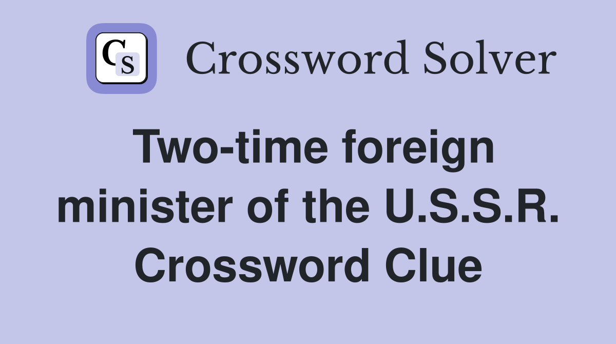 Two-time foreign minister of the U.S.S.R. Crossword Clue