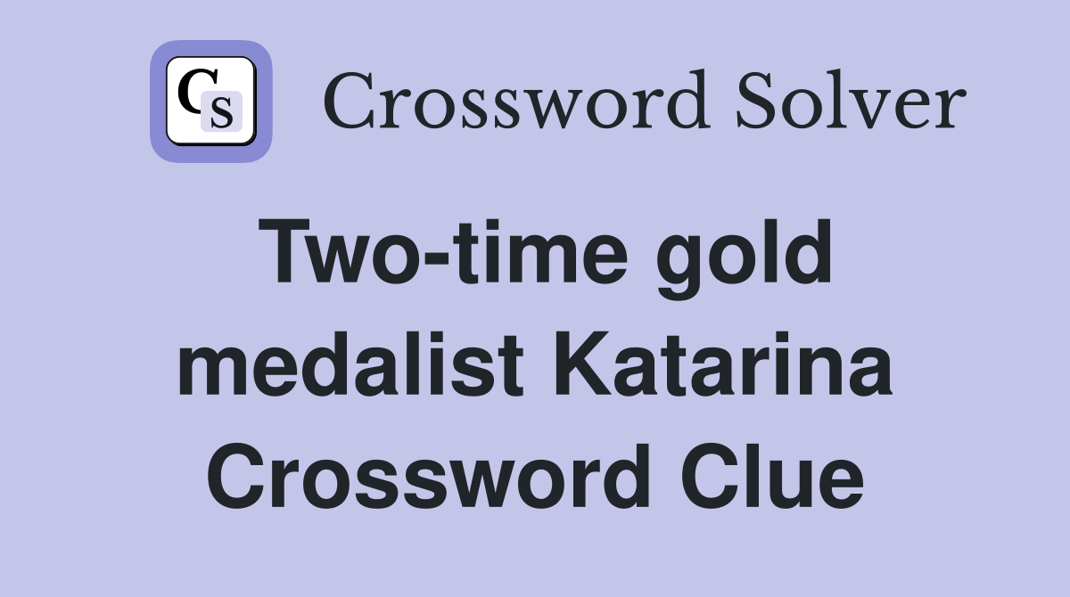 Two-time gold medalist Katarina Crossword Clue