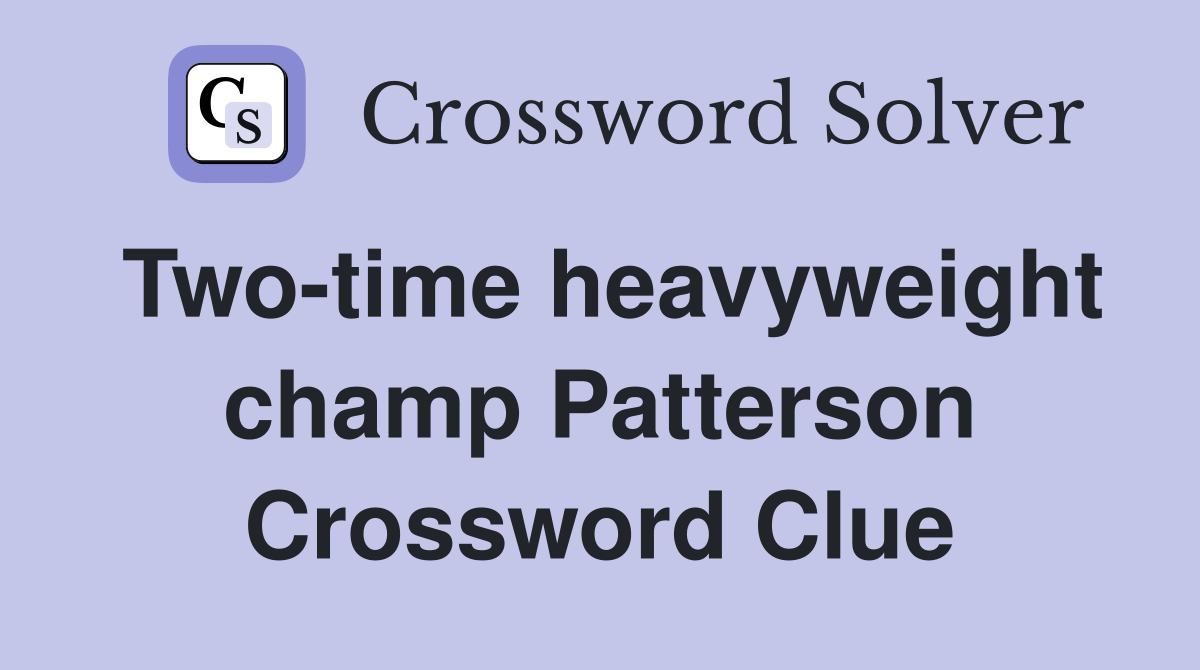 Two-time heavyweight champ Patterson Crossword Clue