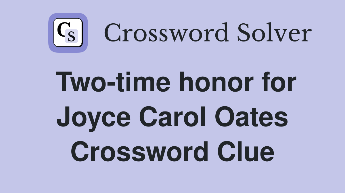 Two-time honor for Joyce Carol Oates Crossword Clue