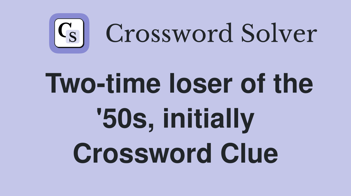 Two-time loser of the '50s, initially Crossword Clue
