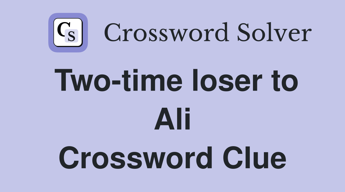 Two-time loser to Ali Crossword Clue