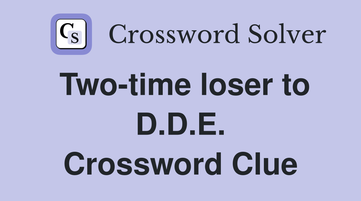 Two-time loser to D.D.E. Crossword Clue