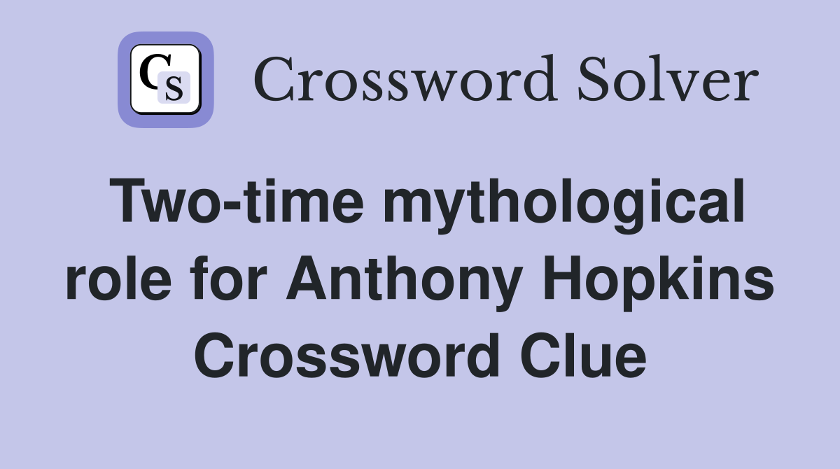 Two-time mythological role for Anthony Hopkins Crossword Clue