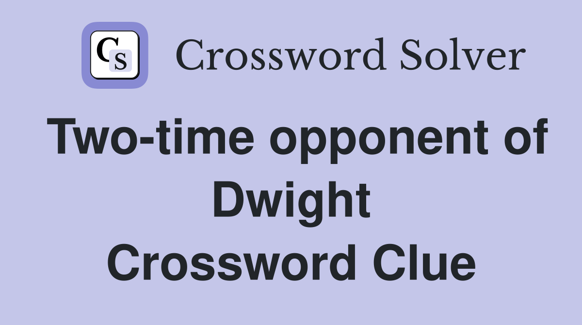 Two-time opponent of Dwight Crossword Clue