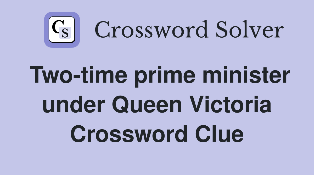 Two-time prime minister under Queen Victoria Crossword Clue