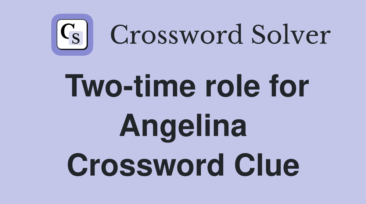 Two-time role for Angelina Crossword Clue