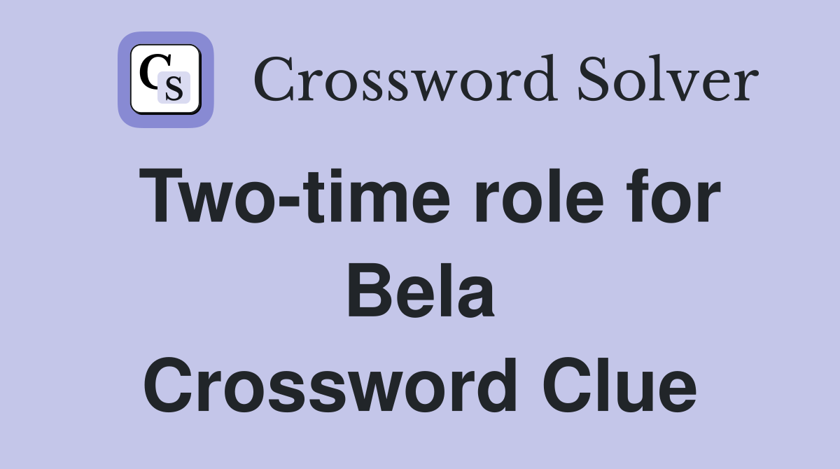 Two-time role for Bela Crossword Clue