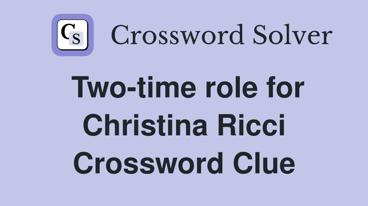 Two-time role for Christina Ricci Crossword Clue