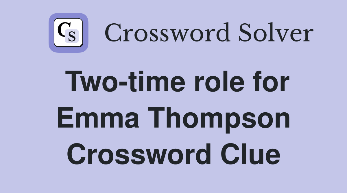 Two-time role for Emma Thompson Crossword Clue