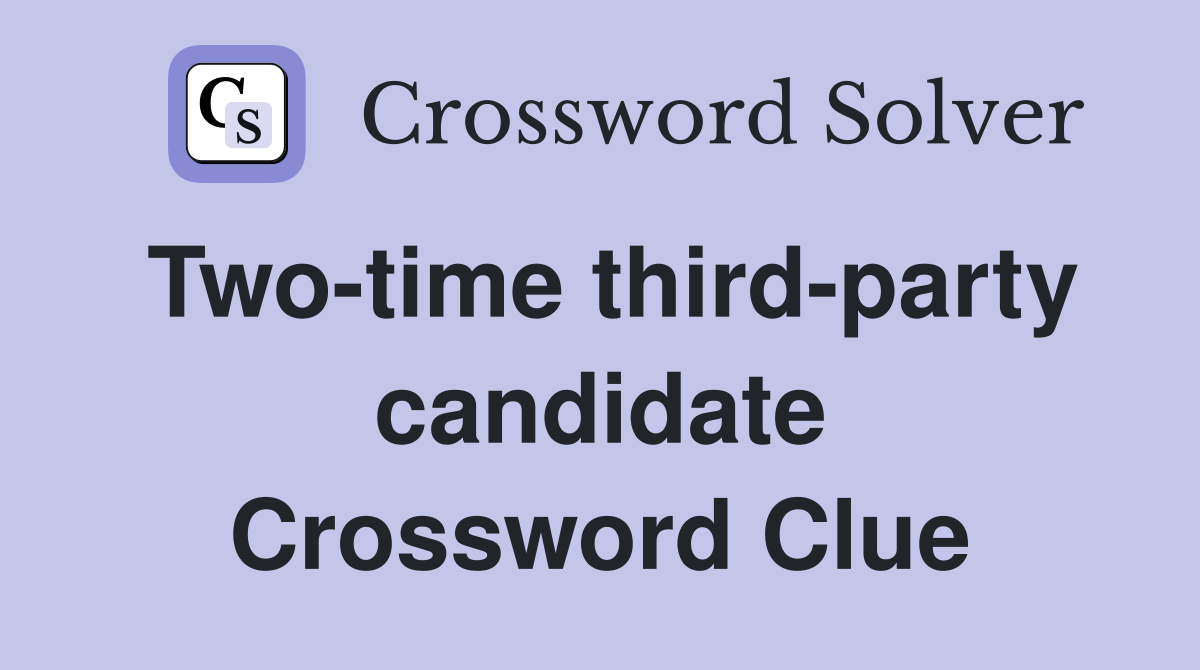 Two-time third-party candidate Crossword Clue