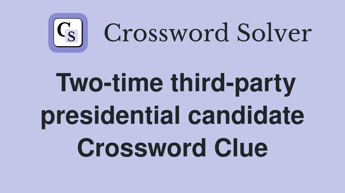 Two-time third-party presidential candidate Crossword Clue