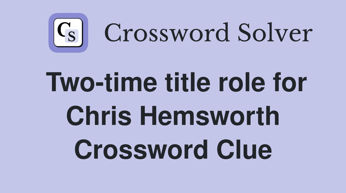 Two-time title role for Chris Hemsworth Crossword Clue