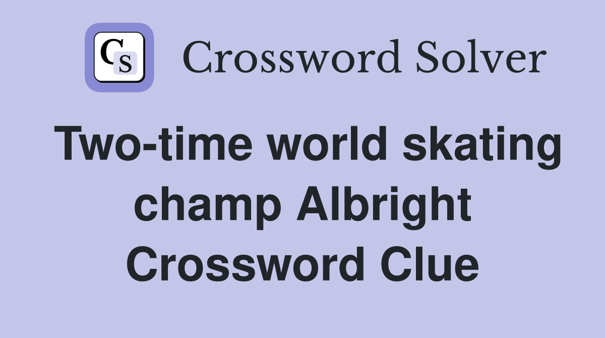 Two-time world skating champ Albright Crossword Clue