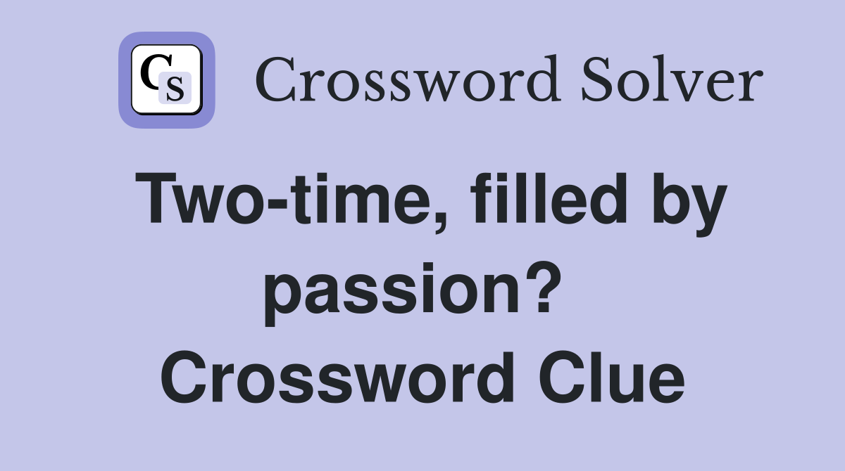 Two-time, filled by passion?  Crossword Clue