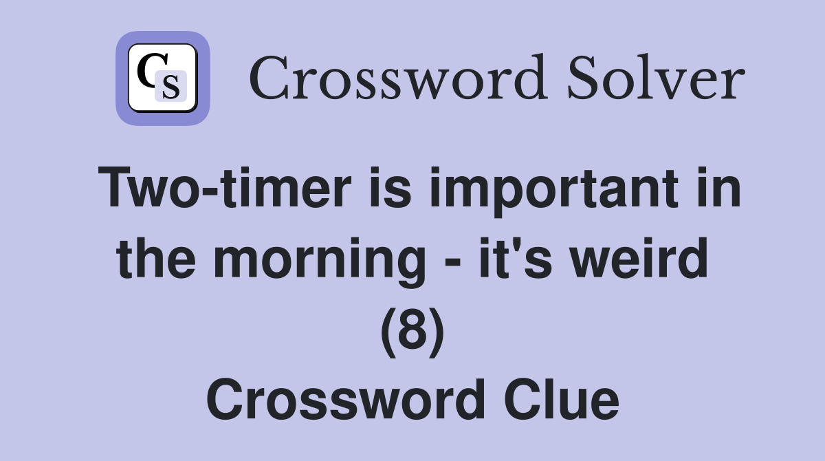 Two-timer is important in the morning - it's weird (8) Crossword Clue