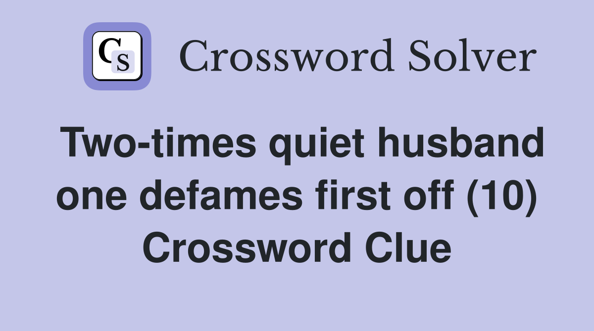 Two-times quiet husband one defames first off (10) Crossword Clue