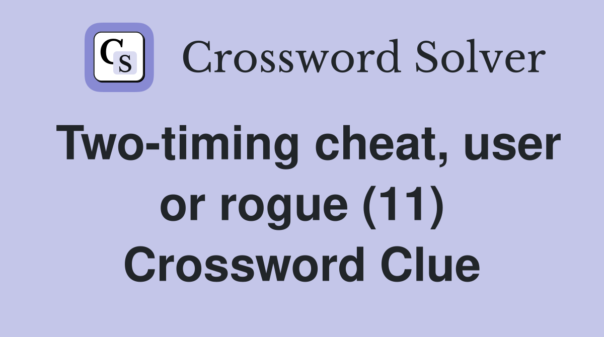 Two-timing cheat, user or rogue (11) Crossword Clue