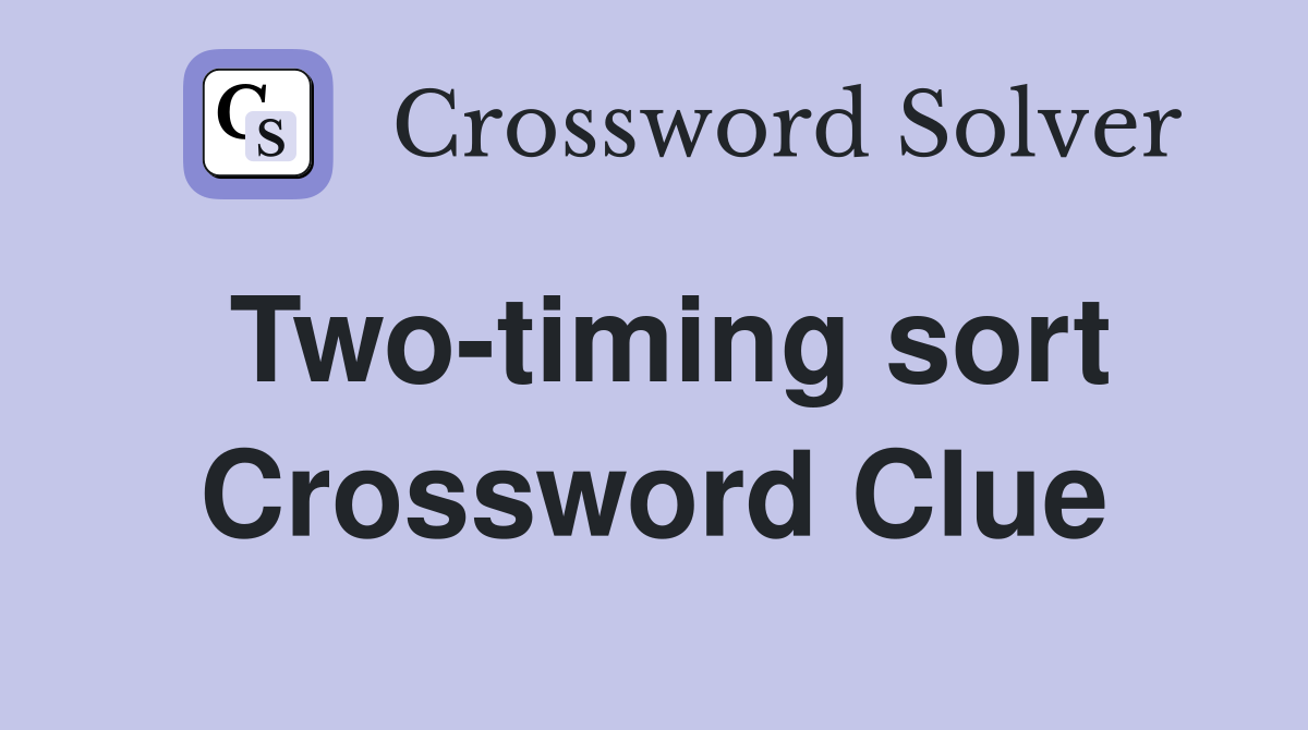 Two-timing sort Crossword Clue