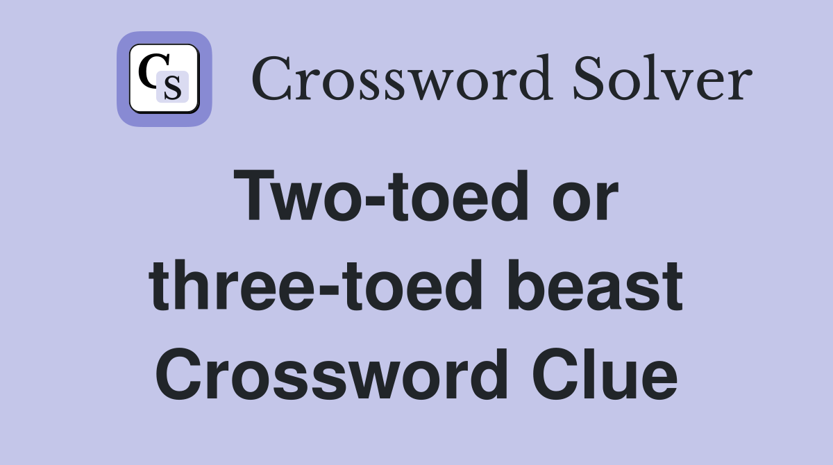 Two-toed or three-toed beast Crossword Clue