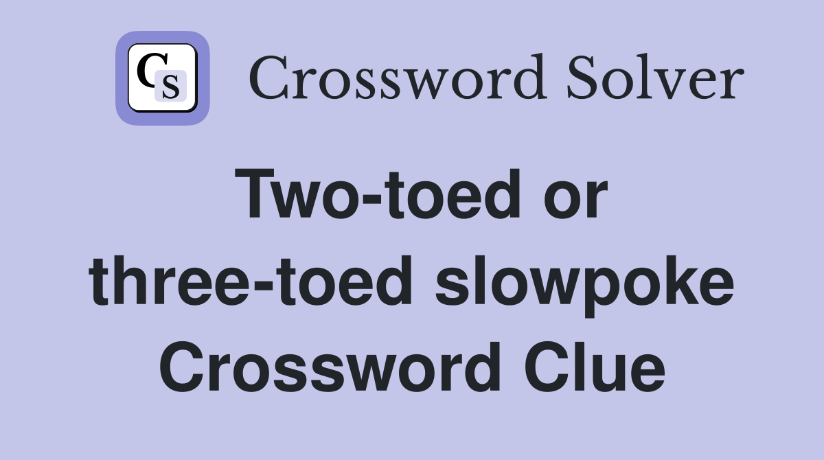 Two-toed or three-toed slowpoke Crossword Clue