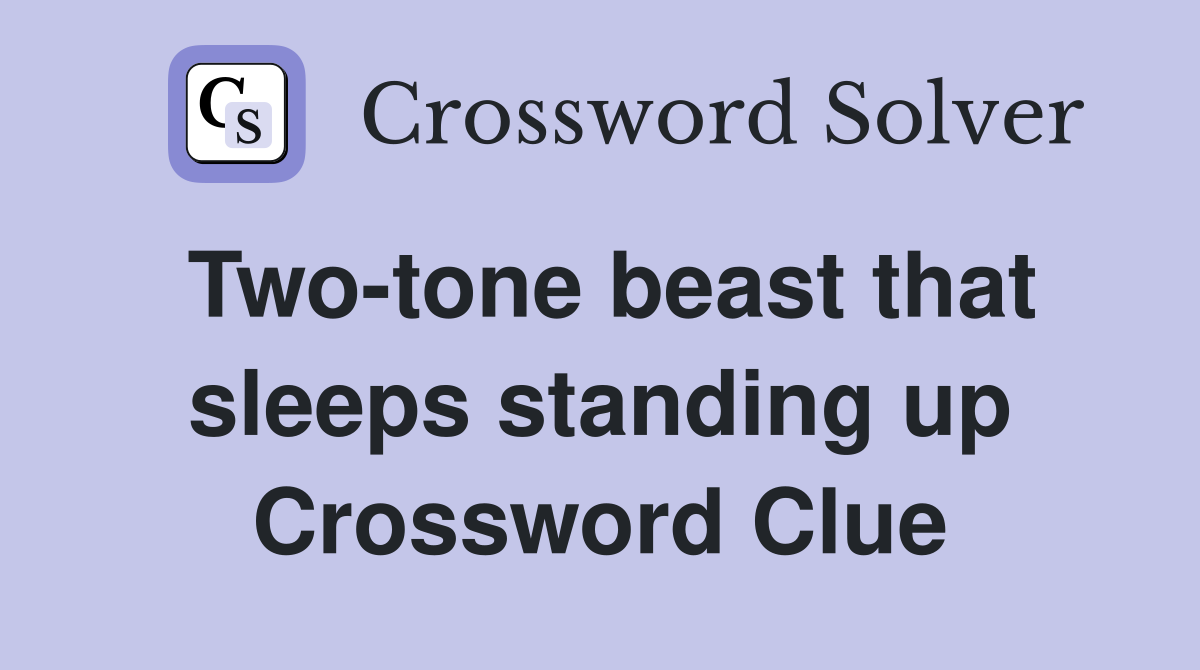 Two-tone beast that sleeps standing up Crossword Clue