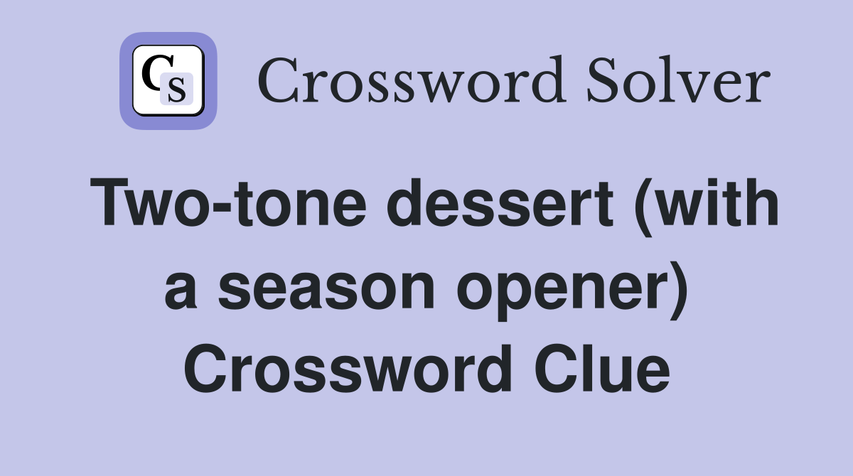 Two-tone dessert (with a season opener) Crossword Clue