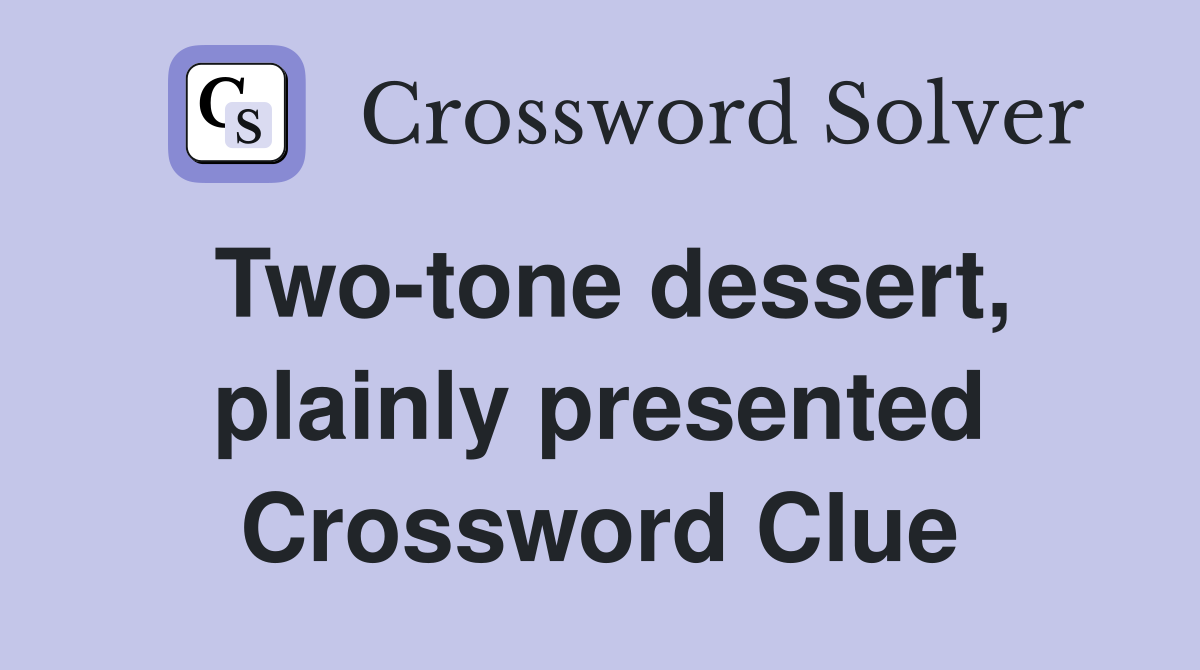 Two-tone dessert, plainly presented Crossword Clue