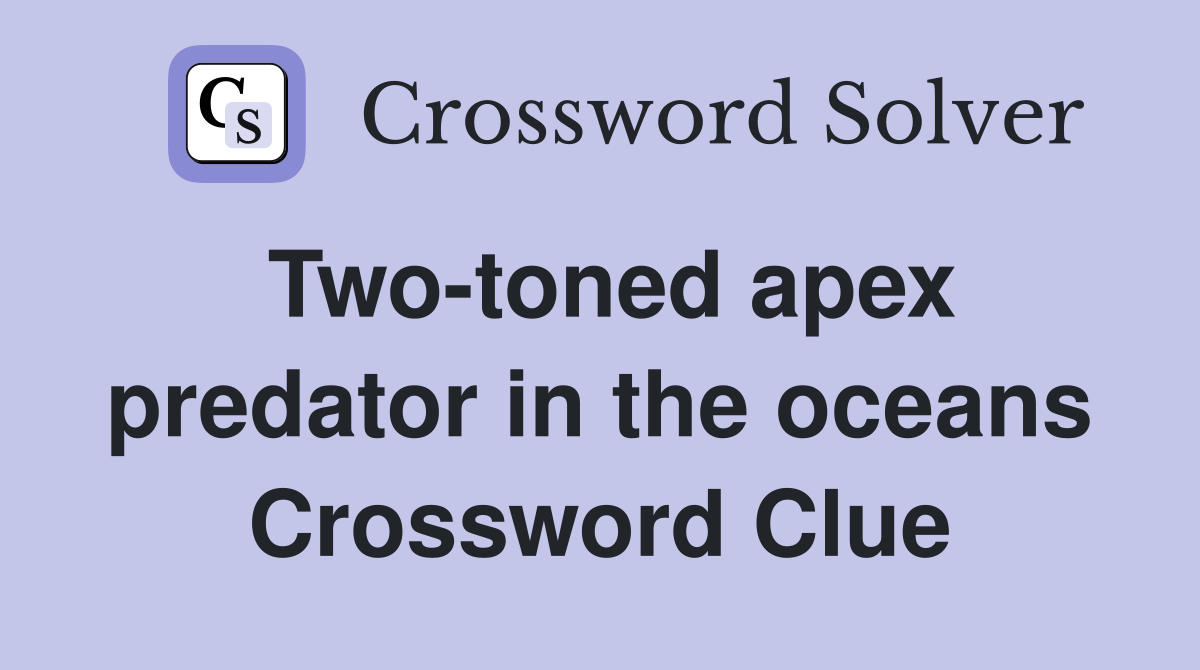 Two-toned apex predator in the oceans Crossword Clue
