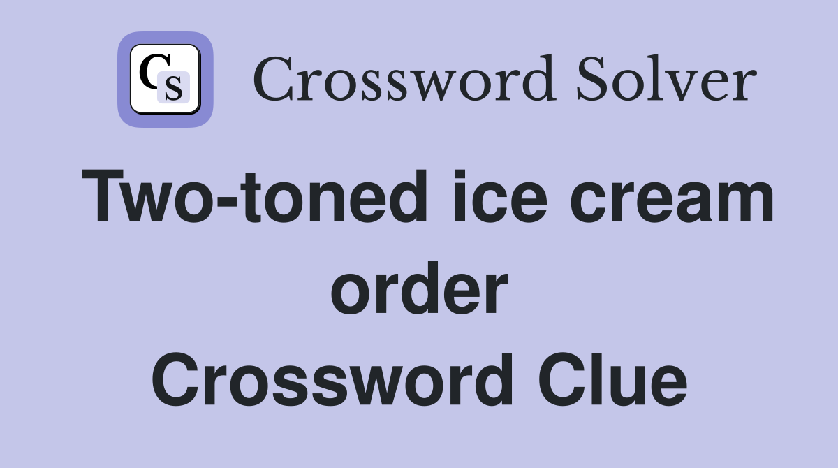 Two-toned ice cream order Crossword Clue